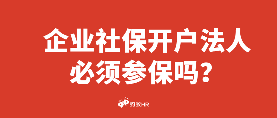 企业社保开户法人必须参保吗？