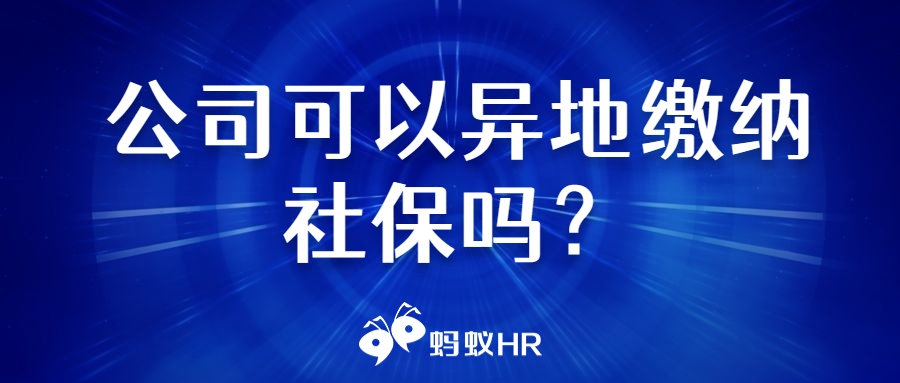 公司可以异地缴纳社保吗？