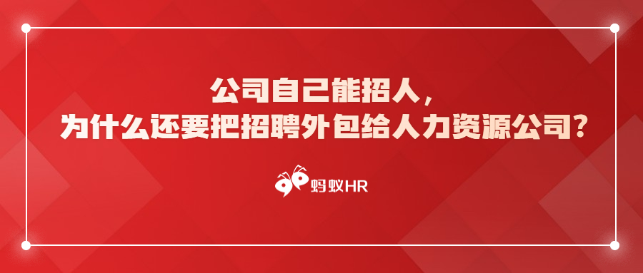 蚂蚁HR：公司自己能招人，为什么还要把招聘外包给人力资源公司？