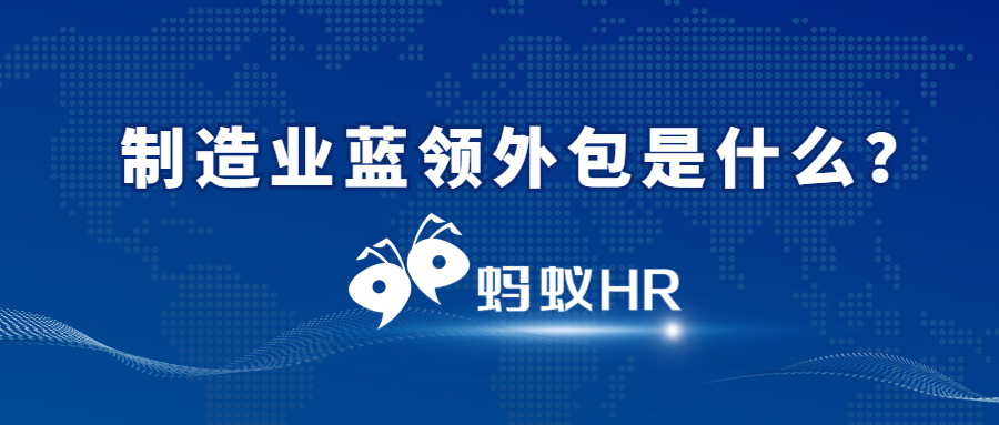 蚂蚁HR：制造业蓝领外包是什么？