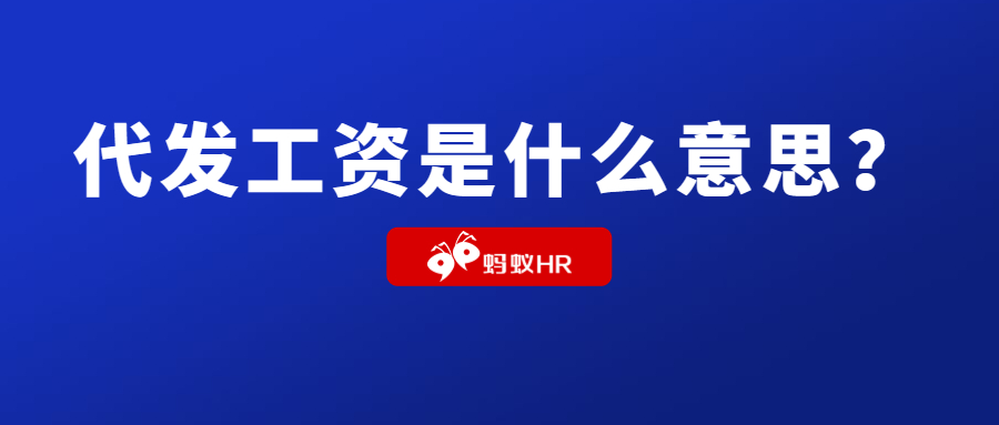 蚂蚁HR：代发工资是什么意思？还有代发工资这种业务？