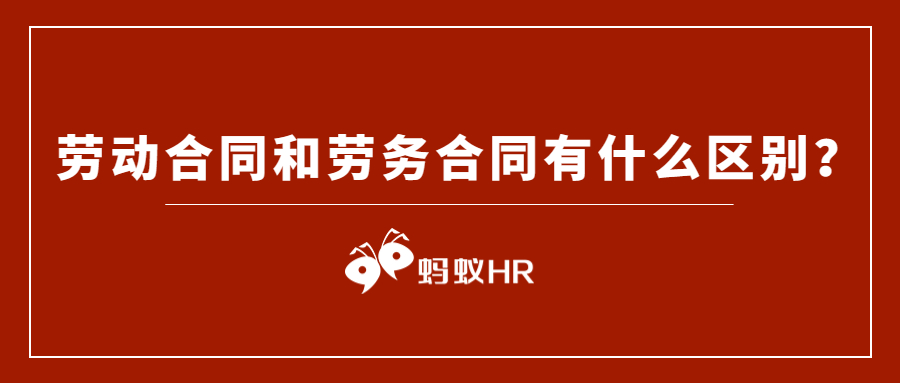 蚂蚁HR：劳动合同和劳务合同有什么区别？