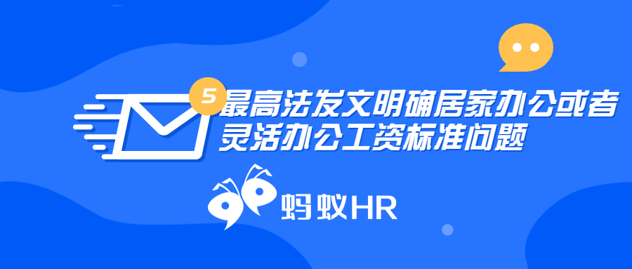 蚂蚁HR:最高法发文明确居家办公或者灵活办公工资标准问题