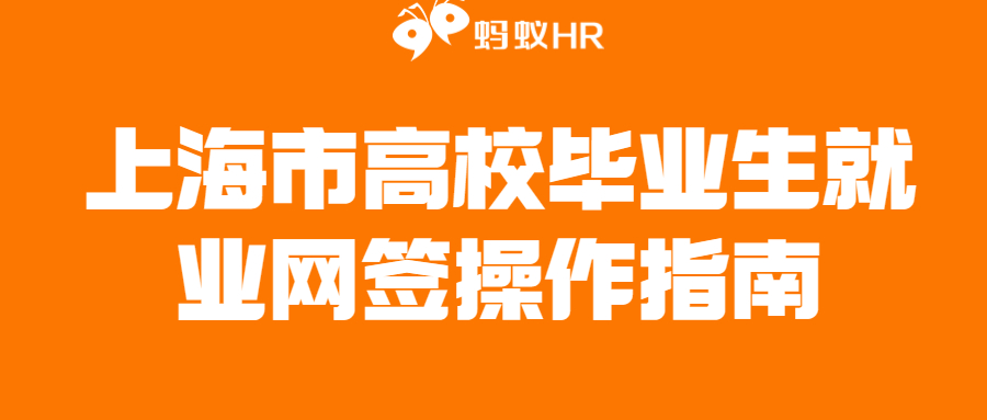 蚂蚁HR:建议收藏 | 上海市高校毕业生就业网签操作指南